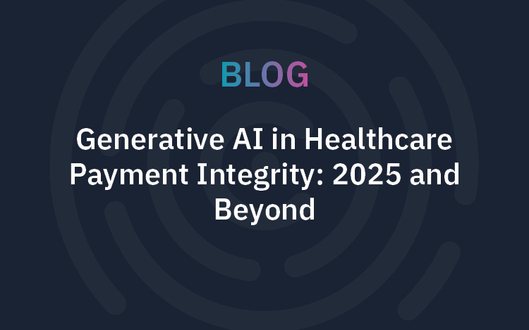 Generative AI in Healthcare Payment Integrity: 2025 and Beyond 