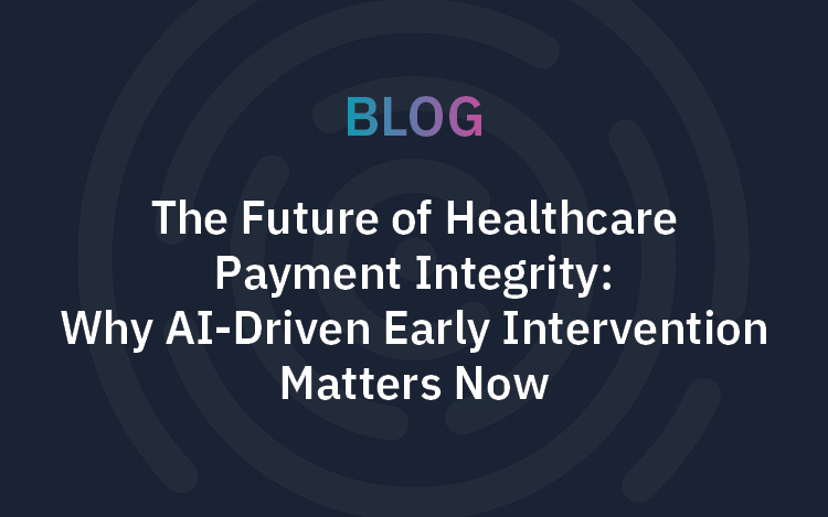 The Future of Healthcare Payment Integrity: Why AI-Driven Early Intervention Matters Now